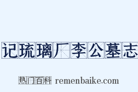记琉璃厂李公墓志是什么意思的图片